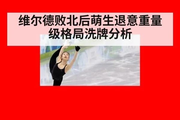 维尔德败北后萌生退意重量级格局洗牌分析