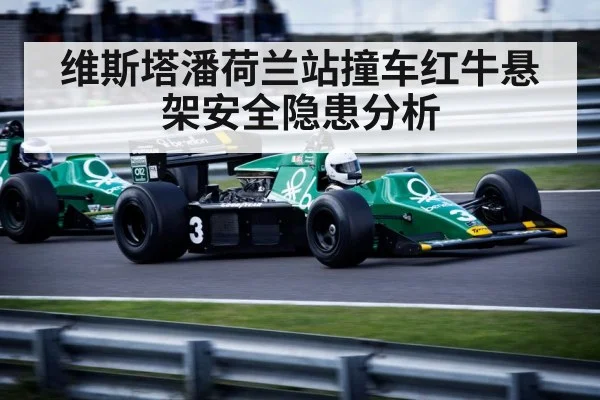维斯塔潘荷兰站撞车红牛悬架安全隐患分析