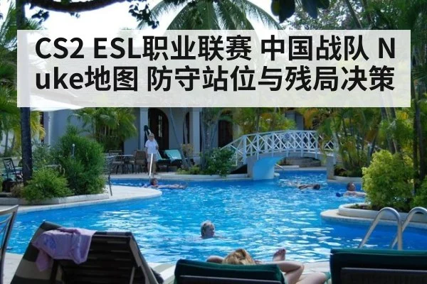CS2 ESL职业联赛 中国战队 Nuke地图 防守站位与残局决策
